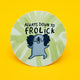 Round vinyl sticker featuring a happy cartoon koala with arms outstretched and eyes closed, dancing beneath the hand-lettered phrase “Always Down to Frolick.” The background is a soft green tie-dye pattern with subtle sparkles and doodles. Approx. 8cm in diameter. A playful, feel-good design by Katie Abey that celebrates joyful weirdness and spontaneous fun.