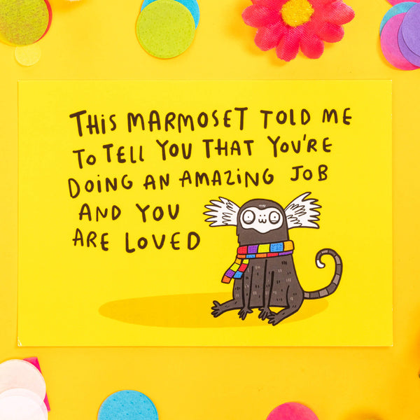 A postcard with an illustration of a marmoset wearing a rainbow scarf looking cute and friendly with text saying 'This Marmoset told me to tell you that you're doing an amazing job and you are loved' on a yellow background