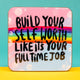 A Katie Abey illustrated coaster on a pastel blue and pink bubbly background with a rainbow running through. Over the top text says, Build your self worth likes its your full time job