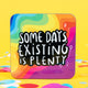 A coaster designed and illustrated by Katie Abey with rainbow background and text saying, 'some days, existing is plenty' 