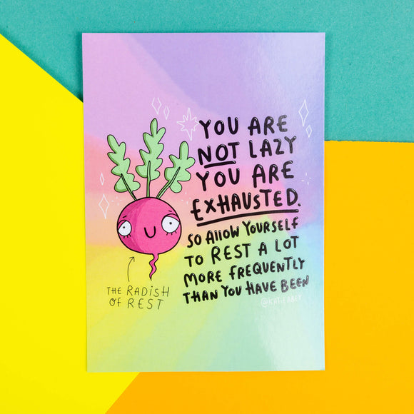 A postcard with an illustration by Katie Abey of a radish with you are not lazy you are exhausted. So allow yourself to rest a lot more frequently than you have been. 