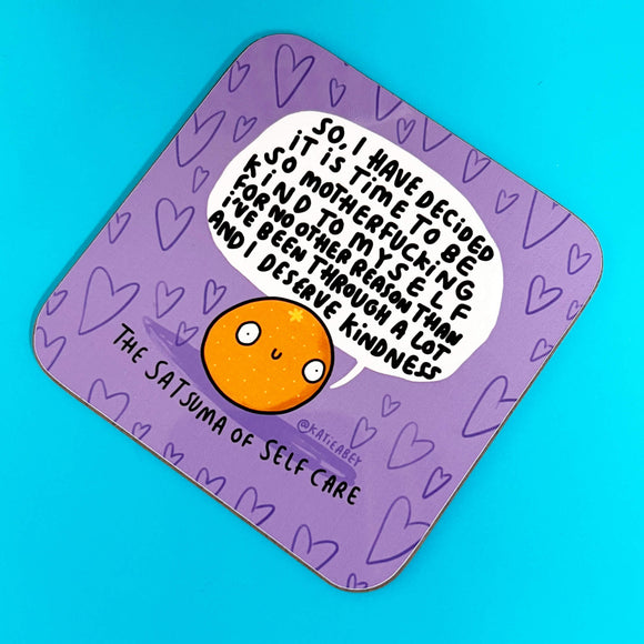 Satsuma of Self Care Coaster is a purple coaster with heart background and an illustrated satsuma smiling with a speech bubble saying 'So, Have decided it is time to be so motherfucking kind to myself for no other reason than I've been through a lot and I deserve Kindness.' 