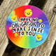 I have no obligation to make sense to you sticker, circular vinyl sticker with rainbow watercolour effect background featuring yellow smiley faces and black and white writing. Designed by Katie Abye in the UK